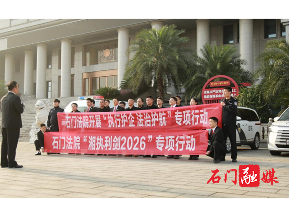 石门法院：开展“湘执利剑2026”专项执行行动