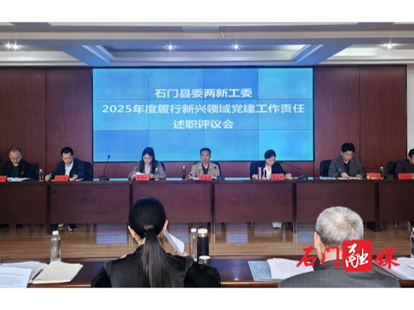 石门：召开全县新兴领域党建和行业协会商会工作调度会暨2025年度履行新兴领域 党建工作责任述职评议会