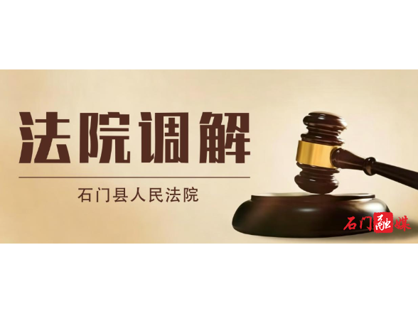 企业服务年｜精准调解化纠纷 为企纾困助共赢---石门法院高效化解一起涉企纠纷