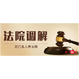 企业服务年|精准调解化纠纷 为企纾困助共赢---石门法院高效化解一起涉企纠纷