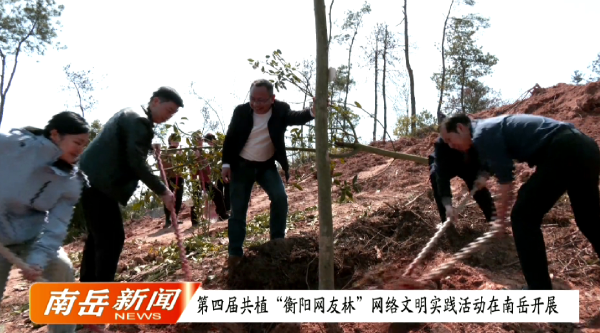 第四届共植“衡阳网友林”网络文明实践活动在南岳开展