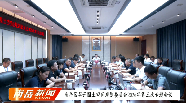 南岳区召开国土空间规划委员会2026年第三次专题会议