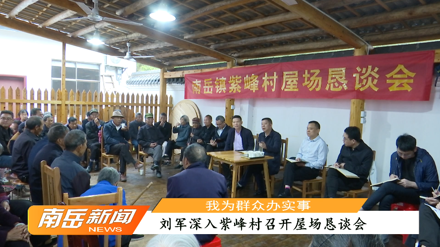 【我为群众办实事】 刘军深入紫峰村召开屋场恳谈会__南岳新闻网
