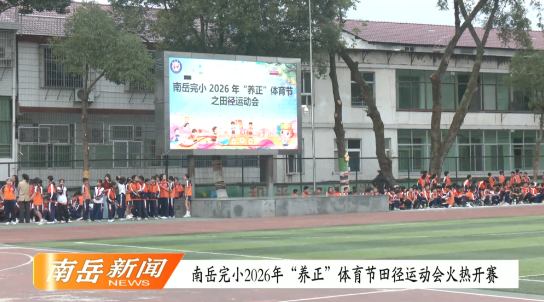 南岳完小2026年“养正”体育节田径运动会火热开赛
