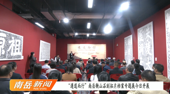“遵道而行”南岳衡山石刻拓片档案专题展今日开展