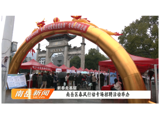 新春走基层 | 南岳区春风行动专场招聘活动举办