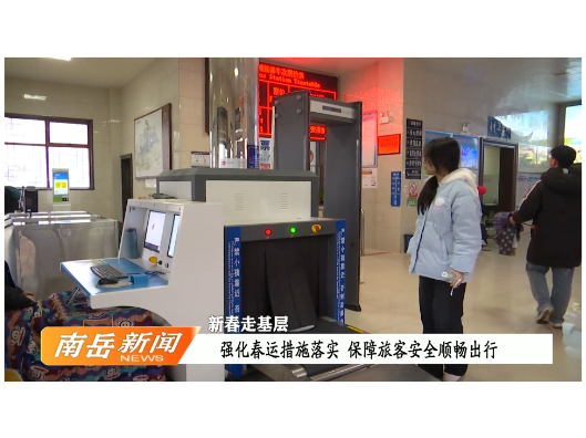 新春走基层 | 强化春运措施落实  保障旅客安全顺畅出行