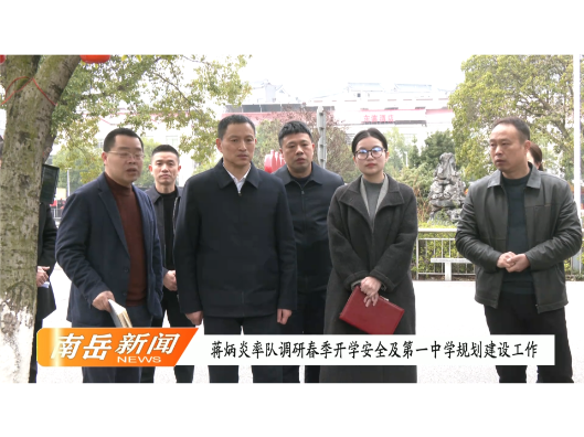 蒋炳炎率队调研春季开学安全及第一中学规划建设工作