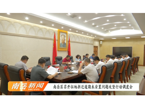 南岳区召开征地拆迁逾期未安置问题攻坚行动调度会