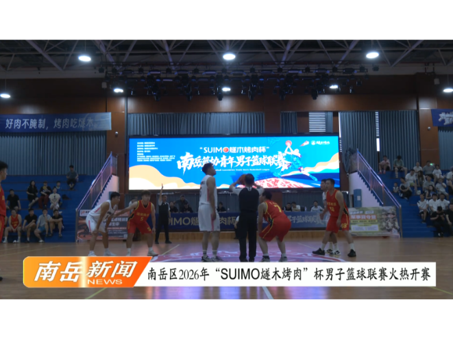南岳区2026年“SUIMO燧木烤肉”杯男子篮球联赛火热开赛