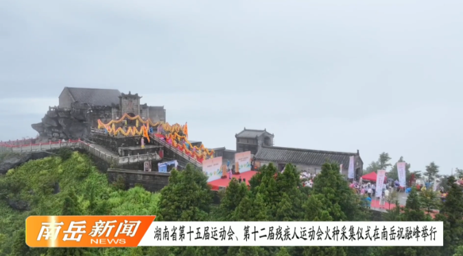 湖南省第十五届运动会、第十二届残疾人运动会火种采集仪式在南岳祝融峰举行