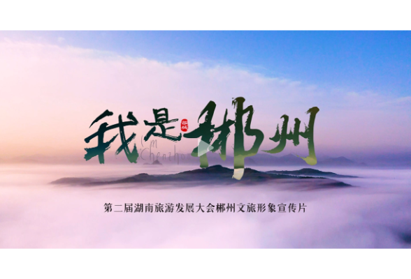 山水画卷，郴州相见！第二届湖南旅游发展大会郴州文旅形象宣传片：“我是郴州”  惊艳亮相！