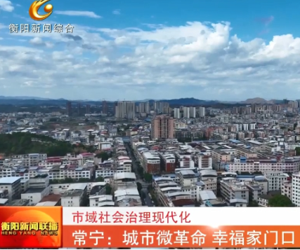 《衡阳新闻联播》报道常宁新闻《常宁：城市微革命 幸福家门口》