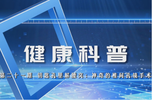 健康科普电视专栏第二十一期 《钥匙孔里解腰突：神奇的椎间孔镜手术》今晚播出