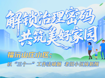 福解锁治理密码 共筑美好家园 | 沅山庄小区：以“三个一”工作法破题 老旧小区焕新颜