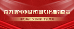 牢记嘱托 改革创新 求真务实 奋力谱写中国式现代化湖南篇章