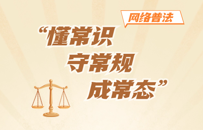 【专题】“懂常识、守常规、成常态”网络普法专题