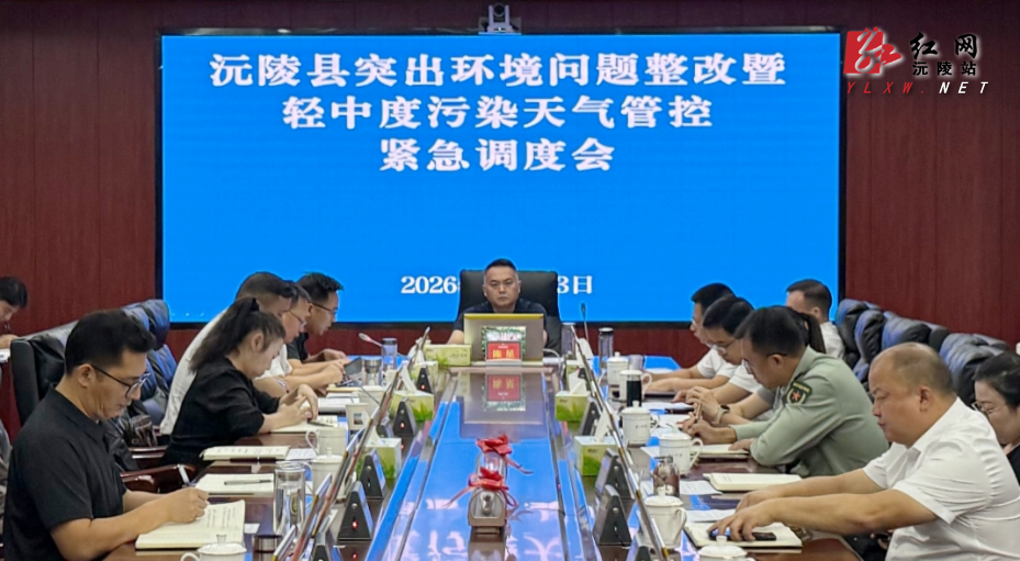 陈星主持召开沅陵县突出环境问题整改暨轻中度污染天气管控工作紧急调度会