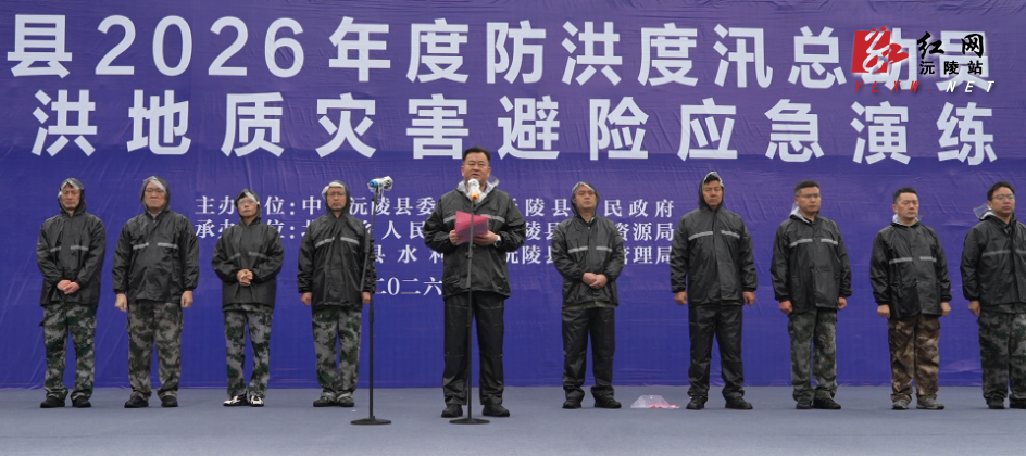以演筑防 以练备战：沅陵县举行2026年度防汛总动员暨山洪地质灾害防御应急演练