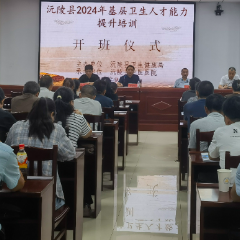 提升能力 守护健康：县卫健局举办2024年基层卫生人才能力提升班