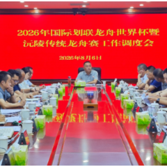 陈星主持召开2026年国际划联龙舟世界杯暨沅陵传统龙舟赛工作调度会