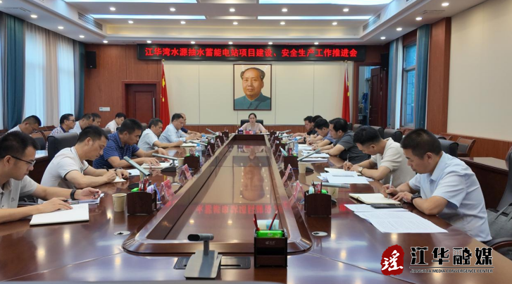 江华：湾水源抽水蓄能电站项目建设、安全生产工作推进会召开