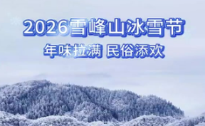 2026雪峰山冰雪节开幕了！年味拉满，民俗添欢！玩冰雪滑梯、赏雾凇美景、打手工糍粑，解锁冬日民俗年味！