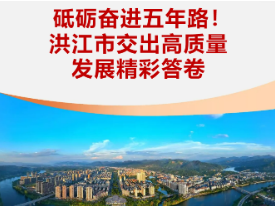 【喜迎党代会】砥砺奋进五年路！洪江市交出高质量发展精彩答卷