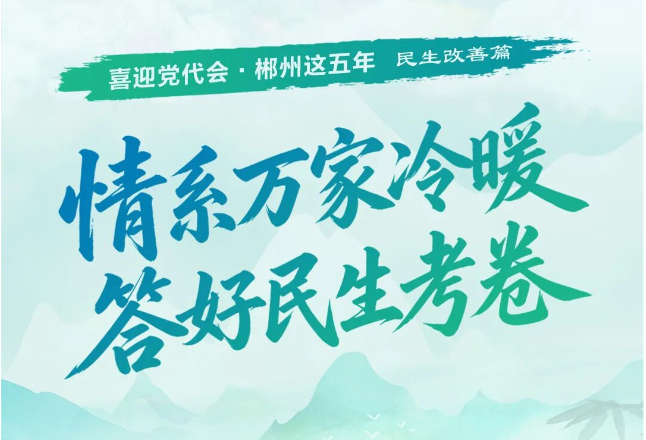 喜迎党代会·郴州这五年｜情系万家冷暖 答好民生考卷