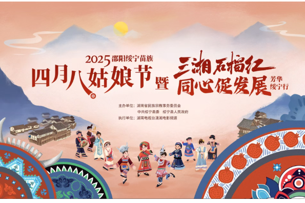 2025年邵阳绥宁苗族四月八姑娘节暨“三湘石榴红·同心促发展”芳华绥宁行活动