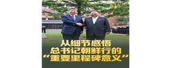 拾光纪·从细节感悟总书记朝鲜行的“重要里程碑意义”