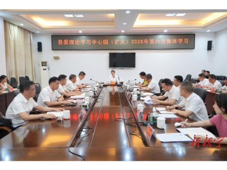 县委理论学习中心组（扩大）举行2026年第六次集体学习