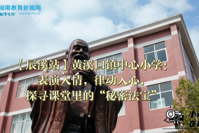 【辰溪站】黄溪口镇中心小学：表演入情，律动入心，探寻课堂里的“秘密法宝”