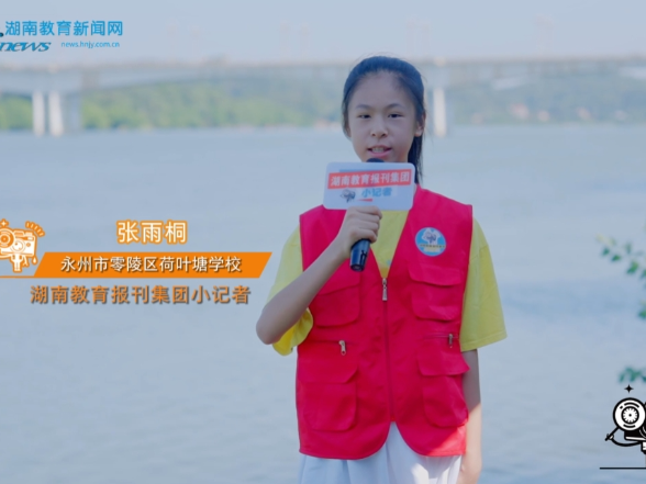 #小记者说安全 【零陵区站】荷叶塘学校：暑假防溺水，小记者在行动！（小记者 张雨桐 指导教师 蒋卫华 左兰艳） 