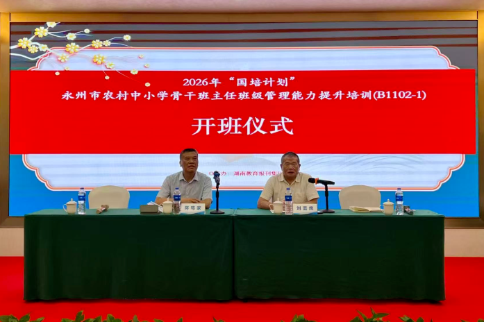 2026年“国培计划”永州市农村中小学骨干班主任班级管理能力提升培训在长沙开班