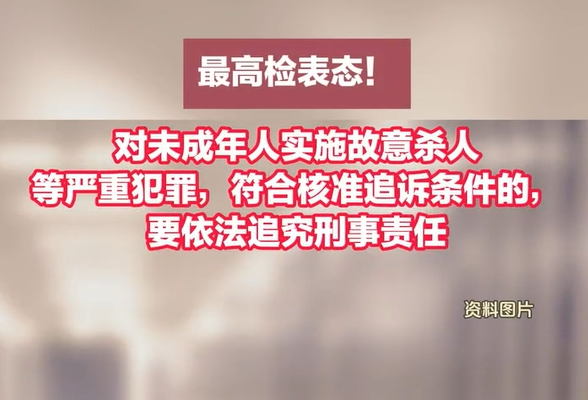 最高检表态！对未成年人实施故意杀人等严重犯罪，要依法追究刑事责任