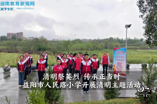 【资阳区站】益阳市人民路小学:清明祭英烈 传承正当时（小记者 胡昊暄 指导教师 尹智慧）