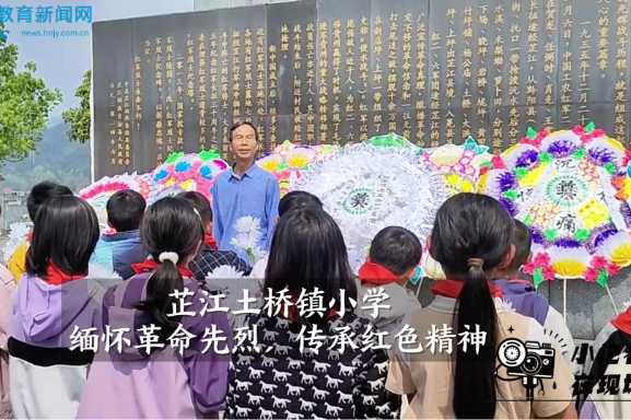 【芷江站】土桥镇小学：缅怀革命先烈 传承红色精神（小记者 张钰欣 指导教师 罗慧 杨敏）