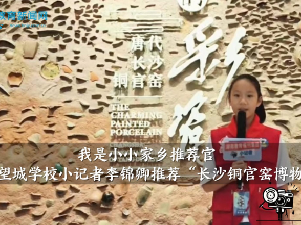 【望城区站】周南望城学校小记者李锦卿推荐——长沙铜官窑博物馆（指导教师 余玲）