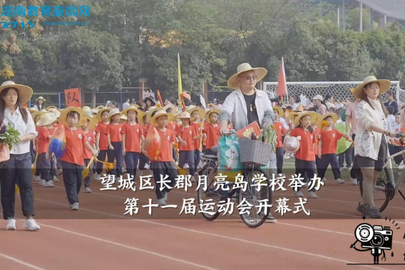 【望城区站】长郡月亮岛学校举办第十一届运动会开幕式（小记者 朱冰妍 指导教师 谢婷 林姿妤）