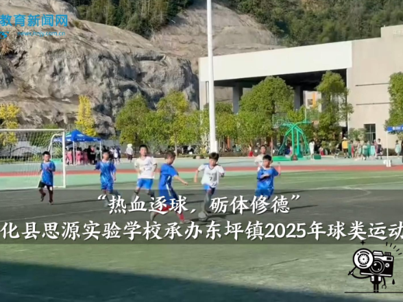 【安化站】“热血逐球，砺体修德”思源实验学校承办东坪镇2025年球类运动会（小记者 肖亦乐 指导教师 张乐 李小梅）