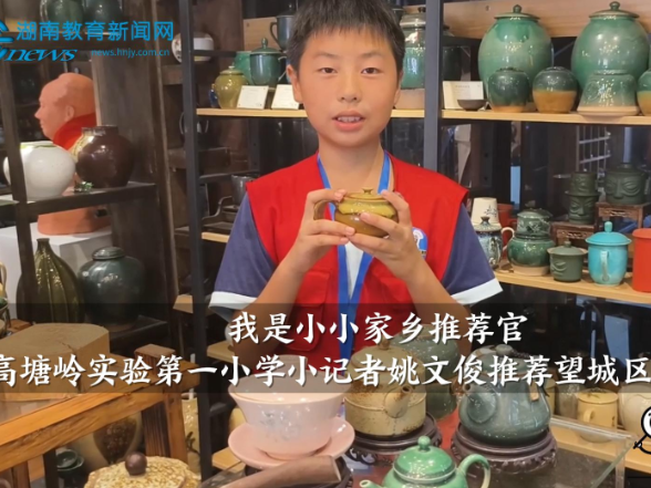 我是小小家乡推荐官| 【望城区站】高塘岭实验第一小学小记者姚文俊推荐望城区铜官古街（指导教师 郭虹）
