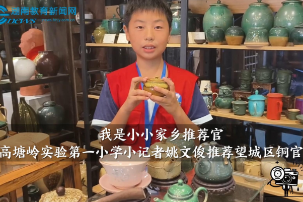 我是小小家乡推荐官| 【望城区站】高塘岭实验第一小学小记者姚文俊推荐望城区铜官古街（指导教师 郭虹）