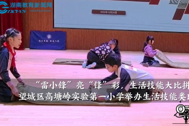 【望城区站】高塘岭实验第一小学： “雷小锋”亮“锋”彩，生活技能大比拼显身手！（小记者 周沫 指导教师 余安琪）