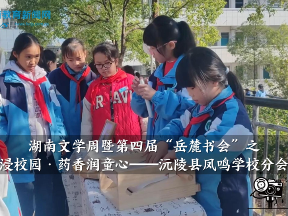 【沅陵站】湖南文学周暨第四届“岳麓书会”之书香浸校园·药香润童心——沅陵县凤鸣学校分会场（小记者 权胤宁 指导教师 瞿函 胡洁）