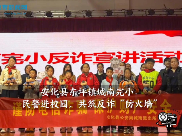 【安化站】东坪镇城南完小：民警进校园，共筑反诈“防火墙”（小记者 戴宇轩 指导教师 刘玲 夏柳）