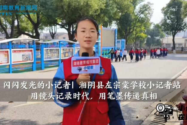 【湘阴站】左宗棠学校小记者站：用镜头记录时代，用笔墨传递真相（小记者 石欣雯 指导教师 李娟）