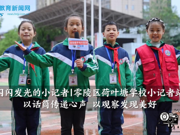 【零陵区站】荷叶塘学校小记者站：以话筒传递心声 以观察发现美好（指导教师 黄灵芝 黄琼）