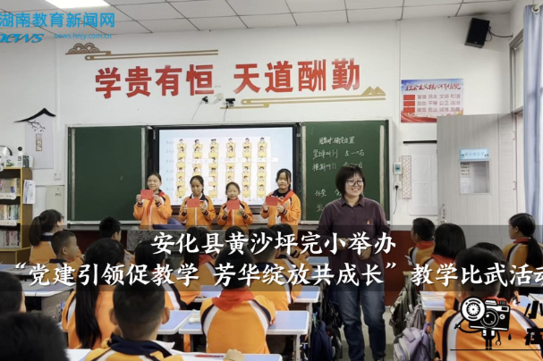 【安化站】黄沙坪完小举办“党建引领促教学 芳华绽放共成长”教学比武活动（小记者 杨思琪 指导教师 李斯琴 曾胜蓝）