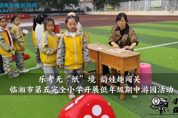 【临湘站】第五完全小学：开展低年级期中游园活动（小记者 陈梓妍 指导教师 李娴 刘创爱）